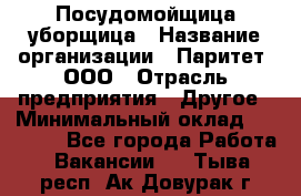 Посудомойщица-уборщица › Название организации ­ Паритет, ООО › Отрасль предприятия ­ Другое › Минимальный оклад ­ 23 000 - Все города Работа » Вакансии   . Тыва респ.,Ак-Довурак г.